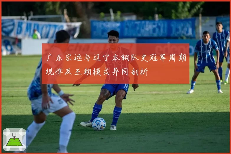 广东宏远与辽宁本钢队史冠军周期规律及王朝模式异同剖析